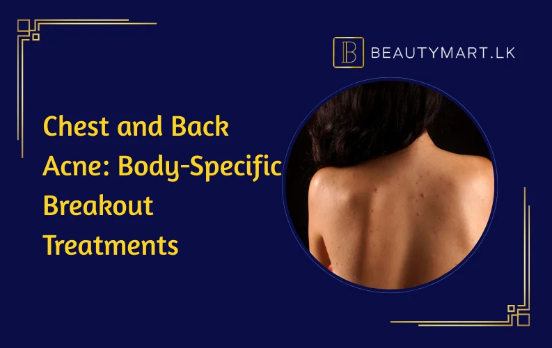 Chest and Back Acne: Best Body-Specific Breakout Treatments